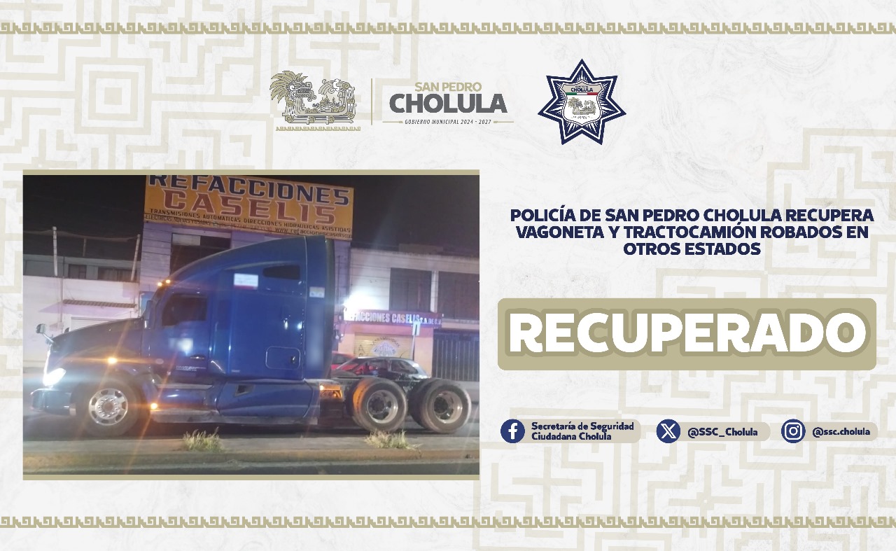 Policía de San Pedro Cholula recupera vagoneta y tractocamión robados en otros estados